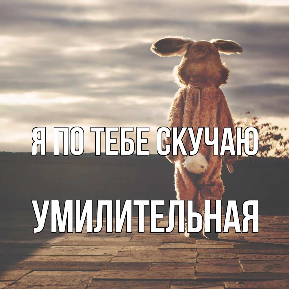 Открытка на каждый день с именем, умилительная Я по тебе скучаю даже в костюме зайца Прикольная открытка с пожеланием онлайн скачать бесплатно 