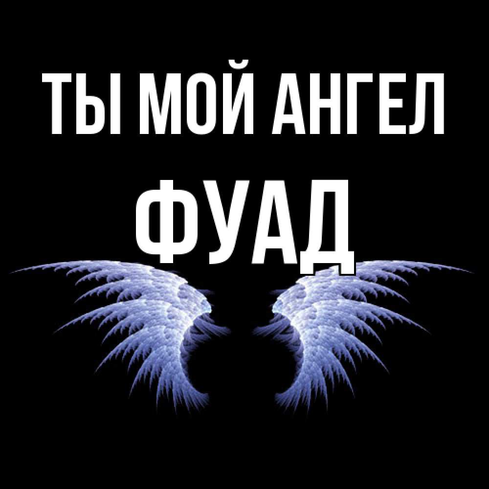 Открытка на каждый день с именем, Фуад Ты мой ангел ангельские крылья на черном фоне Прикольная открытка с пожеланием онлайн скачать бесплатно 