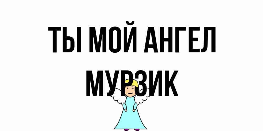 Открытка на каждый день с именем, Мурзик Ты мой ангел ангел Прикольная открытка с пожеланием онлайн скачать бесплатно 
