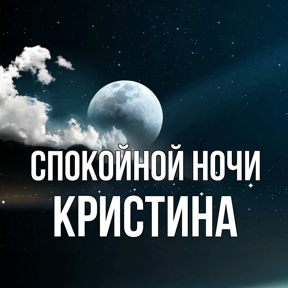 Открытка на каждый день с именем, Кристина Спокойной ночи облака в лунном свете Прикольная открытка с пожеланием онлайн скачать бесплатно 