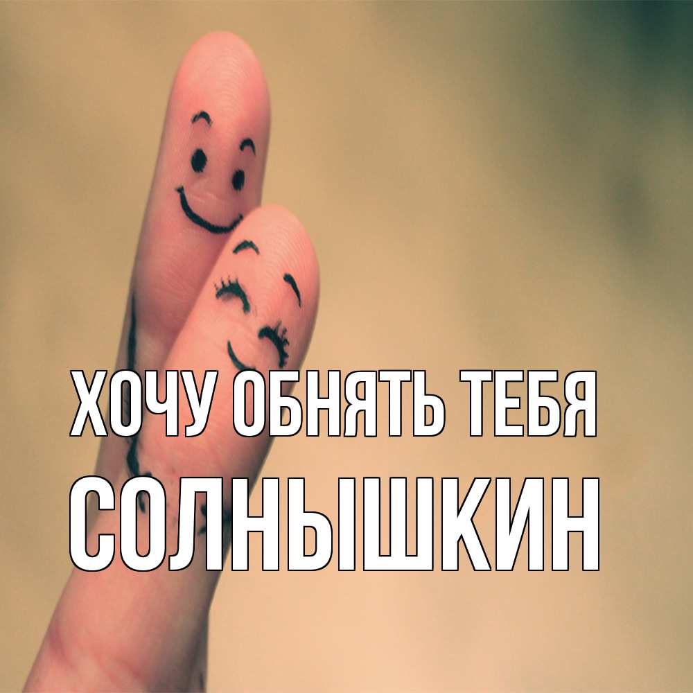 Открытка на каждый день с именем, Солнышкин Хочу обнять тебя рисунок на пальцах Прикольная открытка с пожеланием онлайн скачать бесплатно 