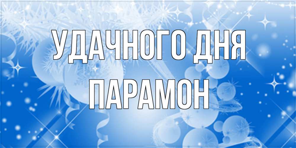 Открытка на каждый день с именем, Парамон Удачного дня удачи днем Прикольная открытка с пожеланием онлайн скачать бесплатно 