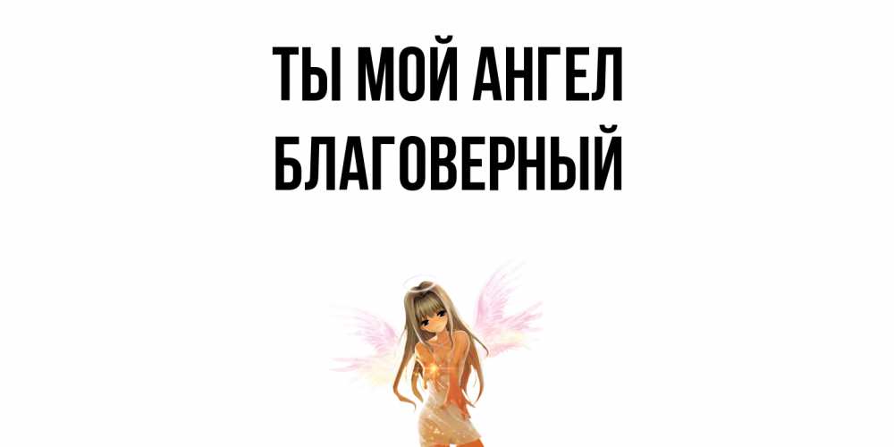 Открытка на каждый день с именем, Благоверный Ты мой ангел ангел, аниме Прикольная открытка с пожеланием онлайн скачать бесплатно 