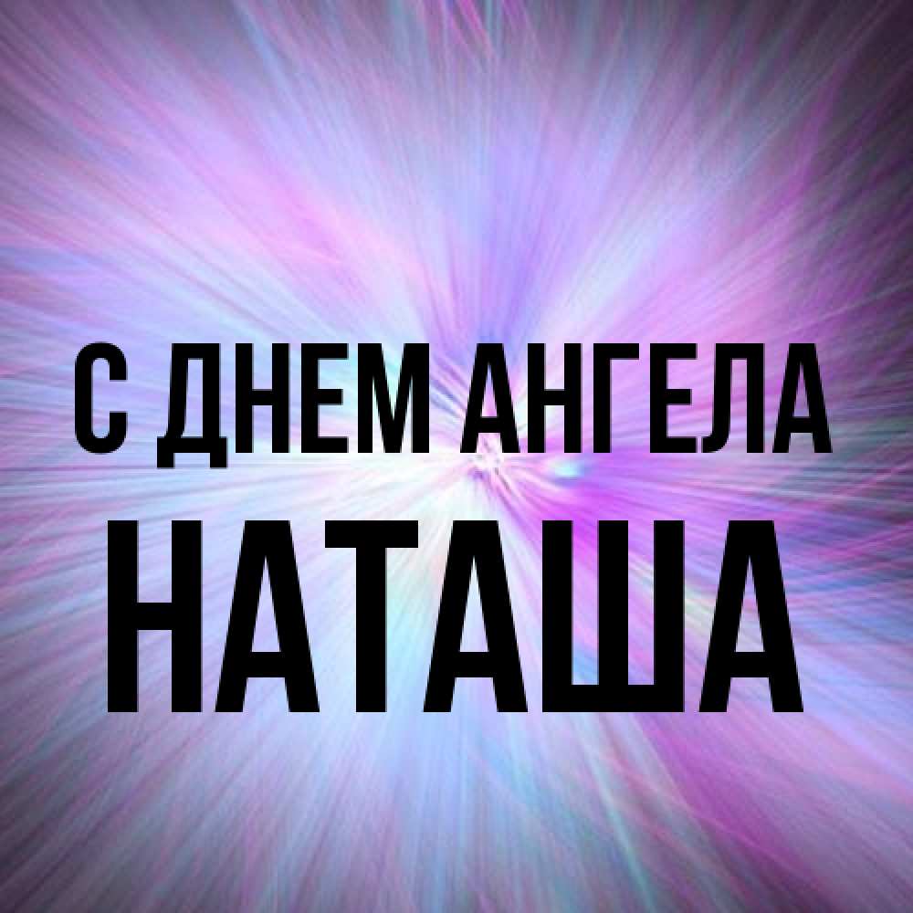 Открытка на каждый день с именем, Наташа С днем ангела ангельский свет Прикольная открытка с пожеланием онлайн скачать бесплатно 