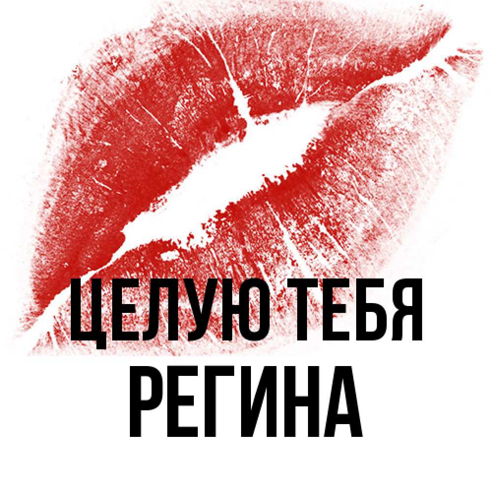 Открытка на каждый день с именем, Регина Целую тебя открытка с пожеланием поцелуя Прикольная открытка с пожеланием онлайн скачать бесплатно 