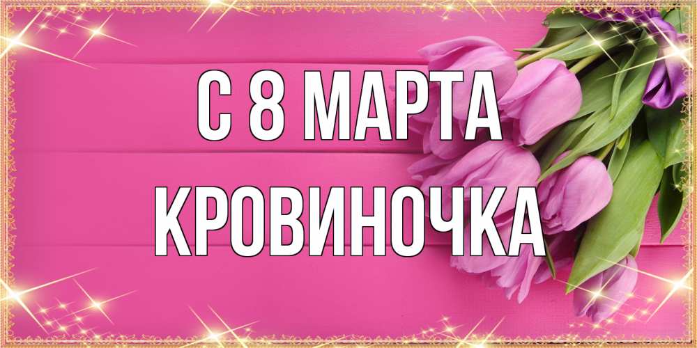 Открытка на каждый день с именем, кровиночка C 8 МАРТА открытка для фотошопа с подписью Прикольная открытка с пожеланием онлайн скачать бесплатно 