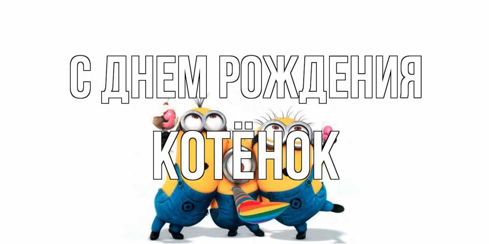 Открытка на каждый день с именем, Котёнок С днем рождения миньоны Прикольная открытка с пожеланием онлайн скачать бесплатно 