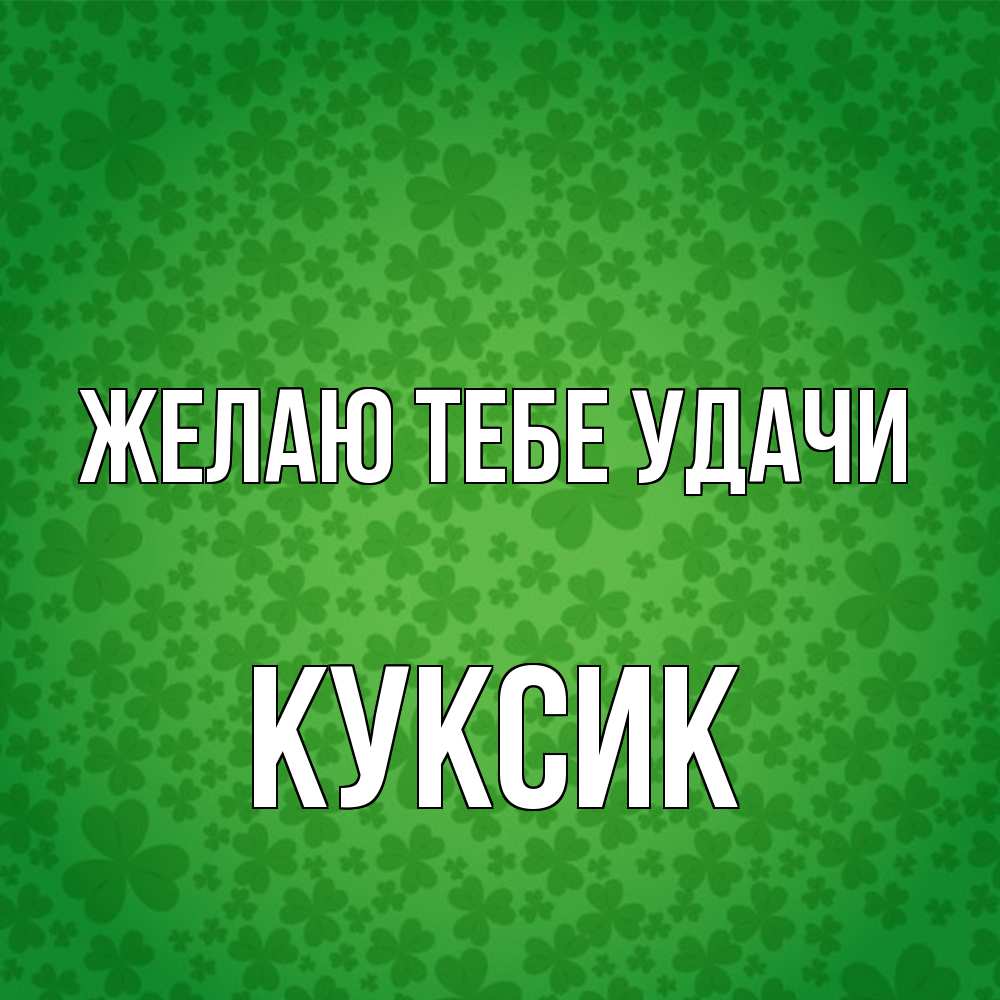 Открытка на каждый день с именем, куксик Желаю тебе удачи много листочков на удачу Прикольная открытка с пожеланием онлайн скачать бесплатно 