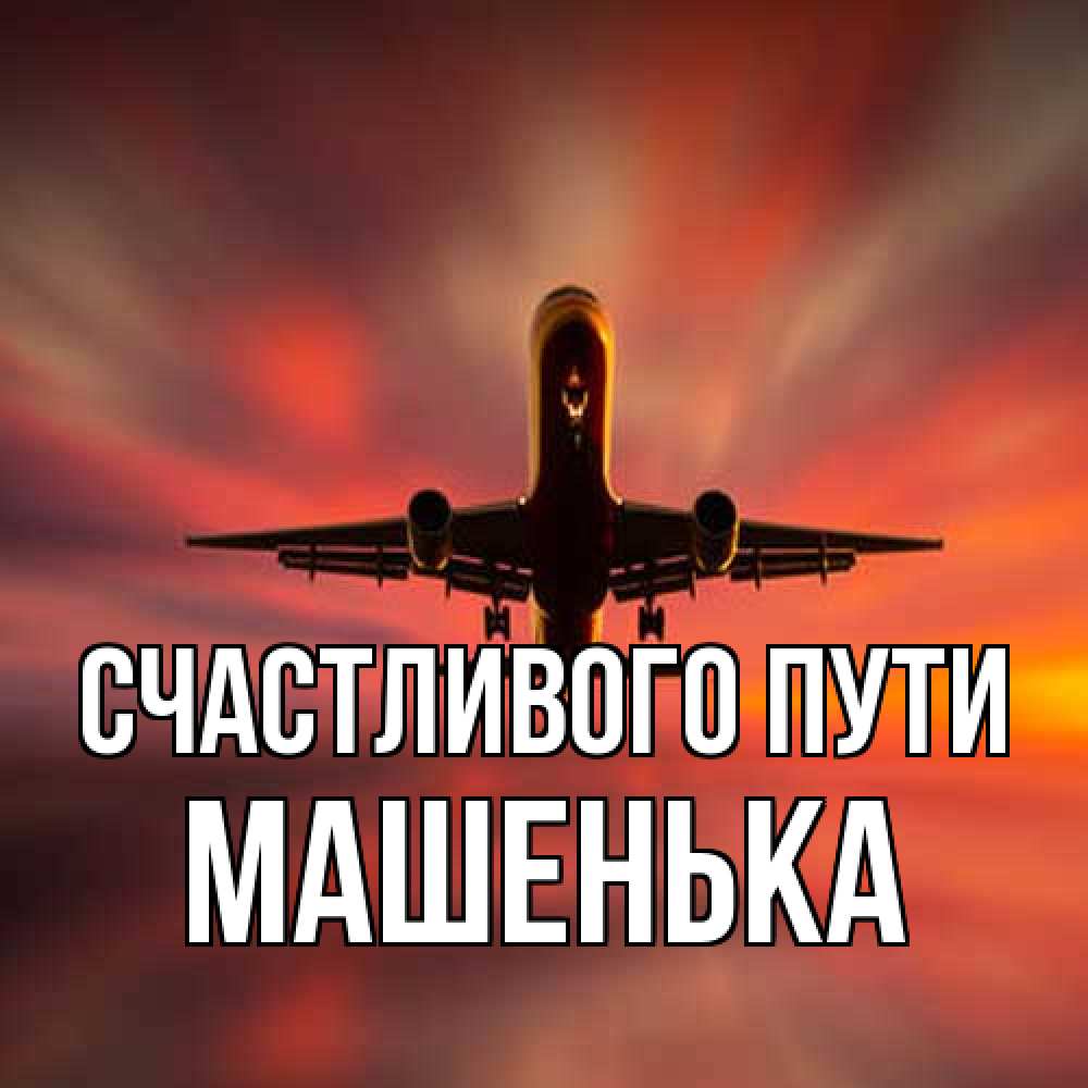 Открытка на каждый день с именем, Машенька Счастливого пути самолет набирает высоту Прикольная открытка с пожеланием онлайн скачать бесплатно 