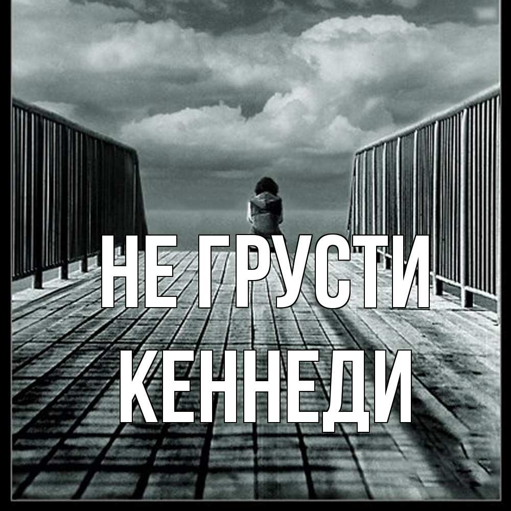 Открытка на каждый день с именем, Кеннеди Не грусти облака пирс забор 1 Прикольная открытка с пожеланием онлайн скачать бесплатно 
