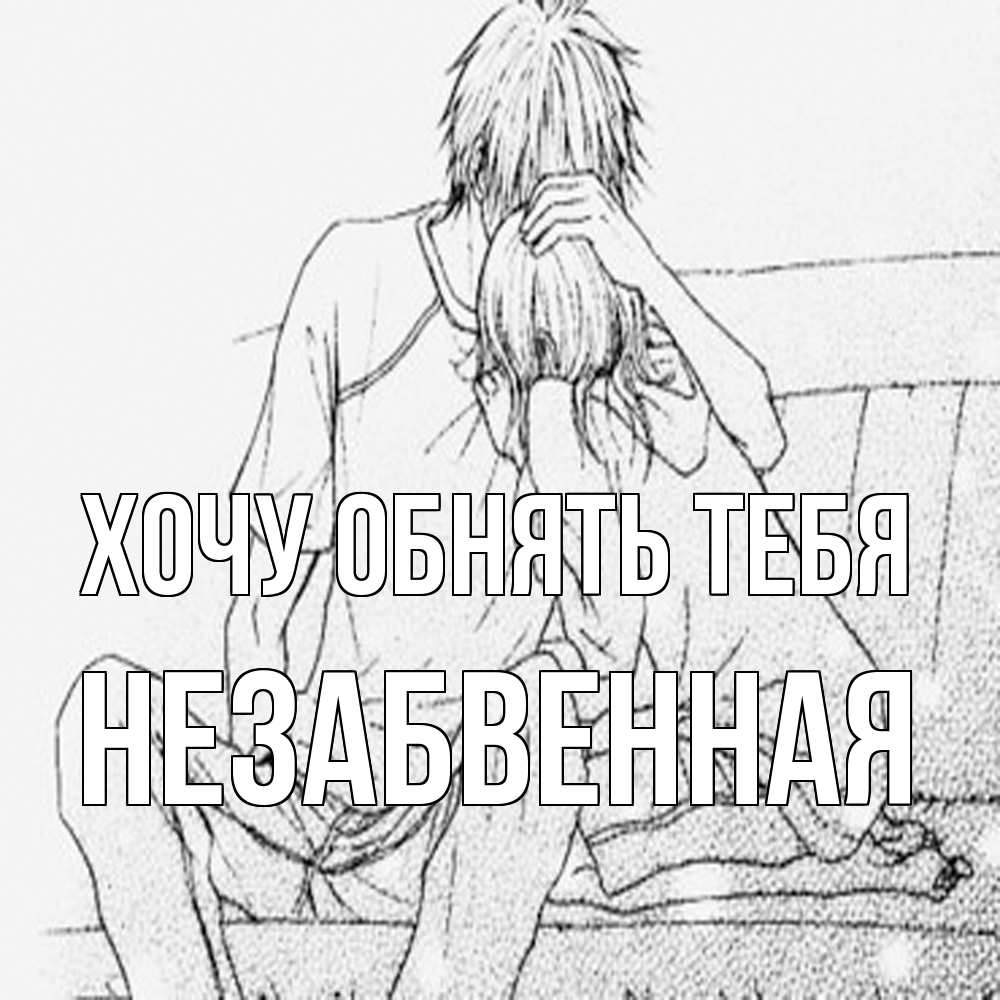 Открытка на каждый день с именем, незабвенная Хочу обнять тебя карандаш Прикольная открытка с пожеланием онлайн скачать бесплатно 