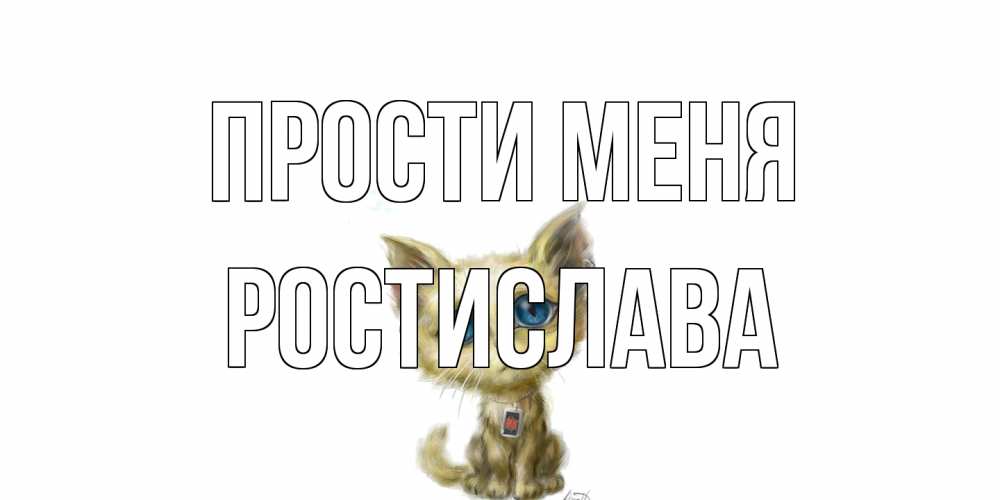Открытка на каждый день с именем, Ростислава Прости меня прости меня открытка с котиком Прикольная открытка с пожеланием онлайн скачать бесплатно 