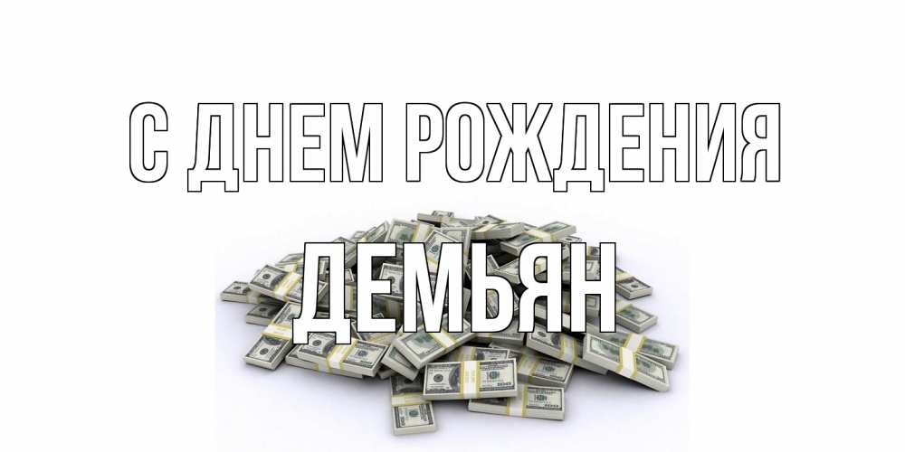 Открытка на каждый день с именем, Демьян С днем рождения деньги, доллары Прикольная открытка с пожеланием онлайн скачать бесплатно 