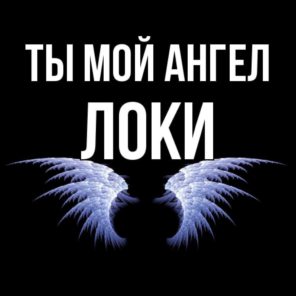 Открытка на каждый день с именем, Локи Ты мой ангел ангельские крылья на черном фоне Прикольная открытка с пожеланием онлайн скачать бесплатно 