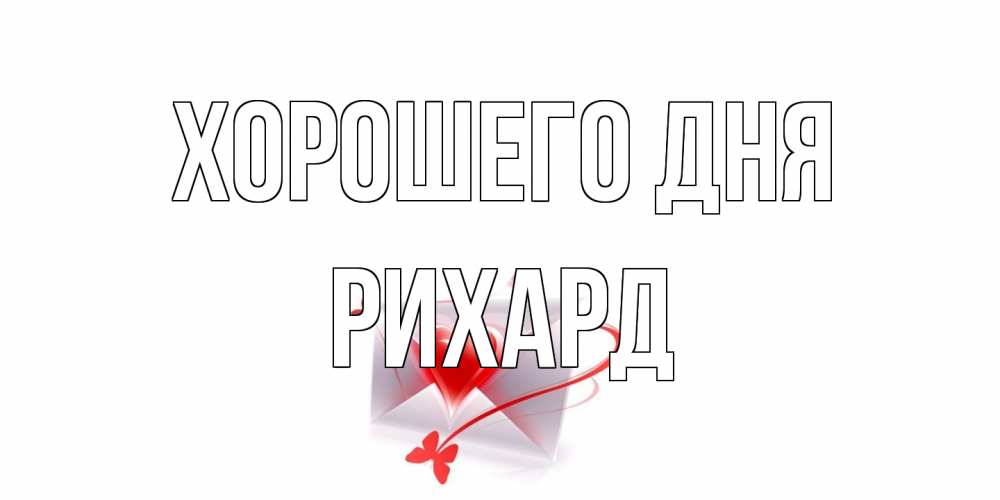 Открытка на каждый день с именем, Рихард Хорошего дня конверт с сердечком Прикольная открытка с пожеланием онлайн скачать бесплатно 