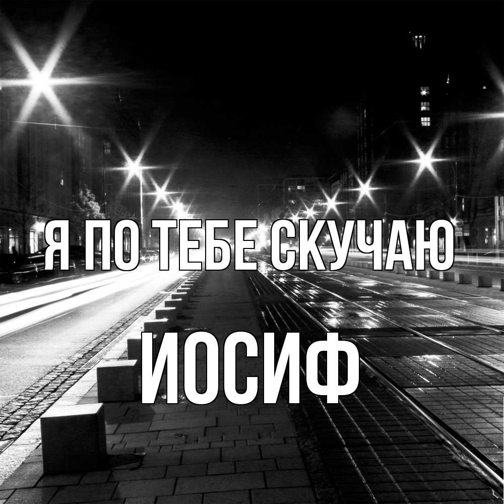 Открытка на каждый день с именем, Иосиф Я по тебе скучаю проспект Прикольная открытка с пожеланием онлайн скачать бесплатно 