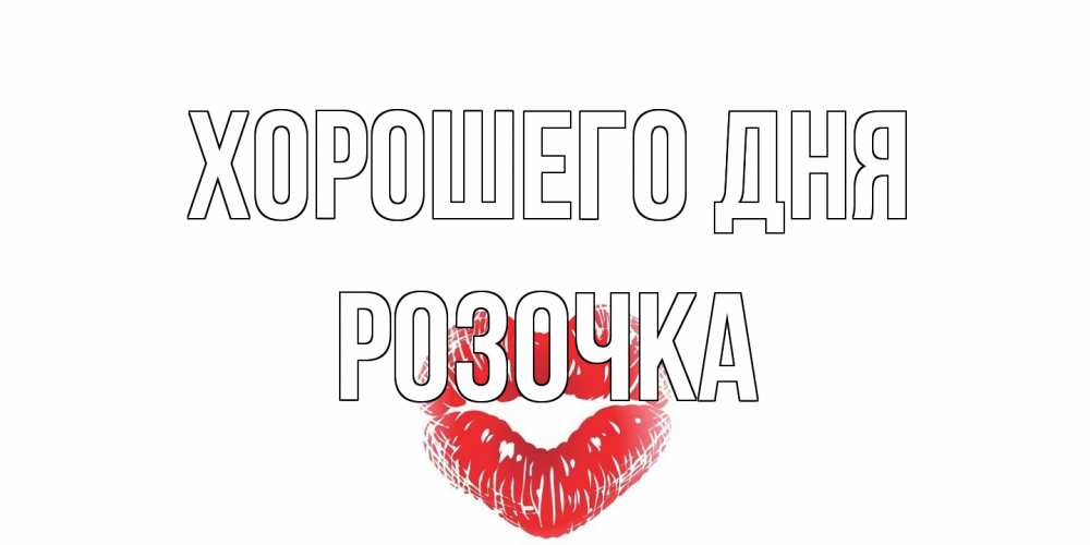 Открытка на каждый день с именем, Розочка Хорошего дня Поцелуй Прикольная открытка с пожеланием онлайн скачать бесплатно 