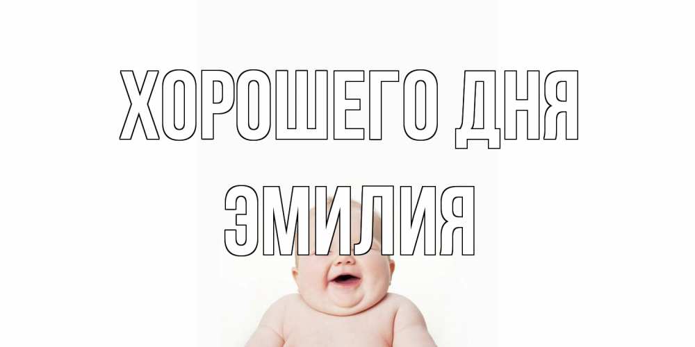 Открытка на каждый день с именем, Эмилия Хорошего дня открытка для поднятия настроения Прикольная открытка с пожеланием онлайн скачать бесплатно 
