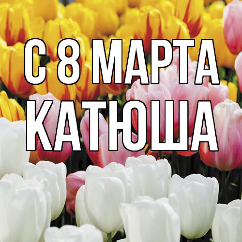 Картинка C 8 МАРТА, Катюша