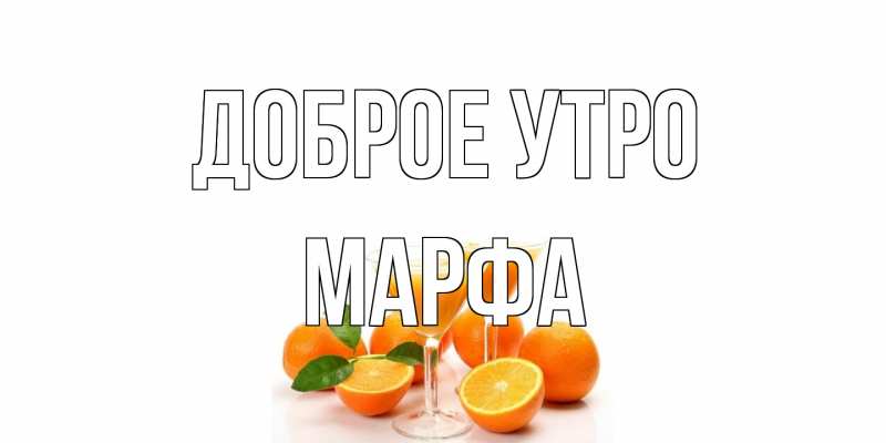 Открытка с именем, Марфа, Доброе утро