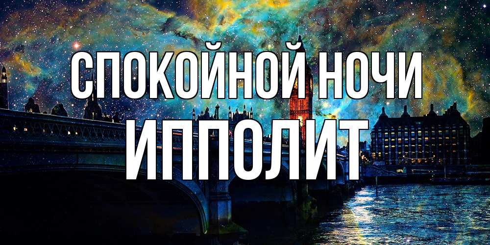 Открытка на каждый день с именем, Ипполит Спокойной ночи биг бен Прикольная открытка с пожеланием онлайн скачать бесплатно 