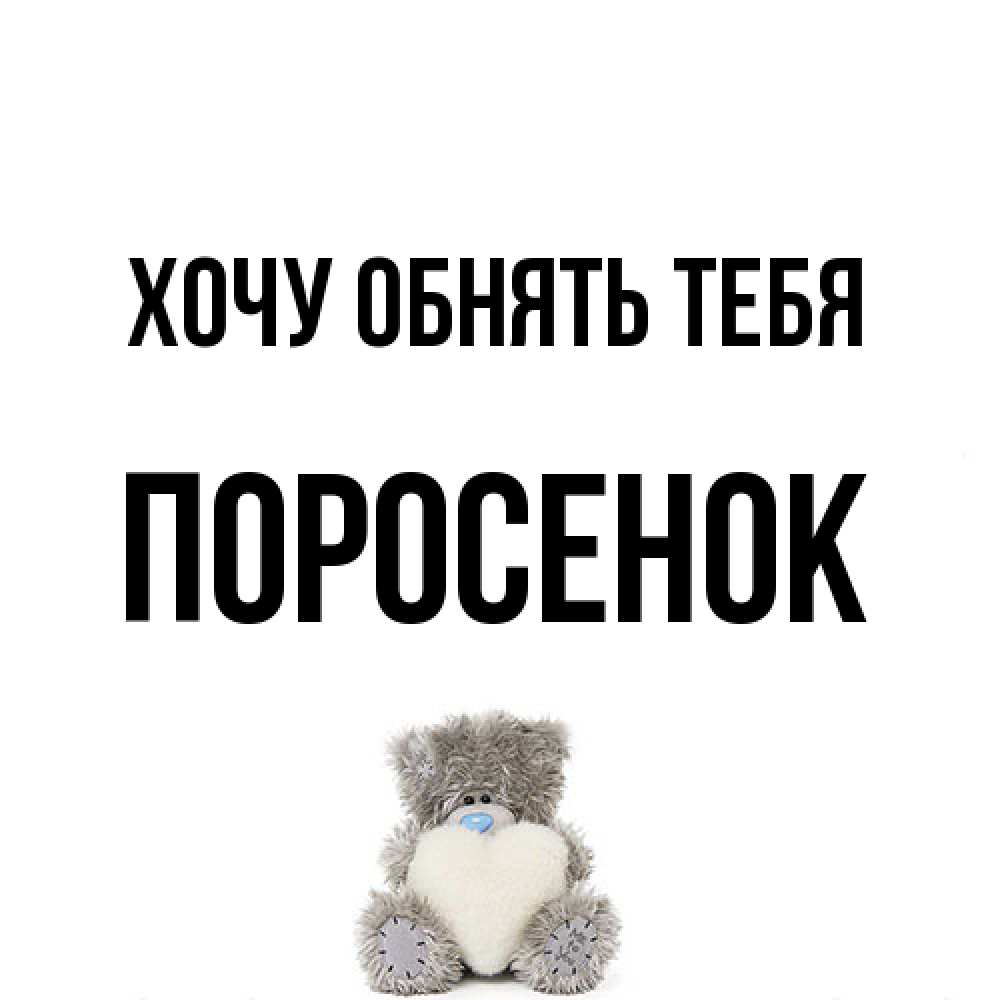 Открытка на каждый день с именем, Поросенок Хочу обнять тебя медвежонок с сердечком белого цвета Прикольная открытка с пожеланием онлайн скачать бесплатно 