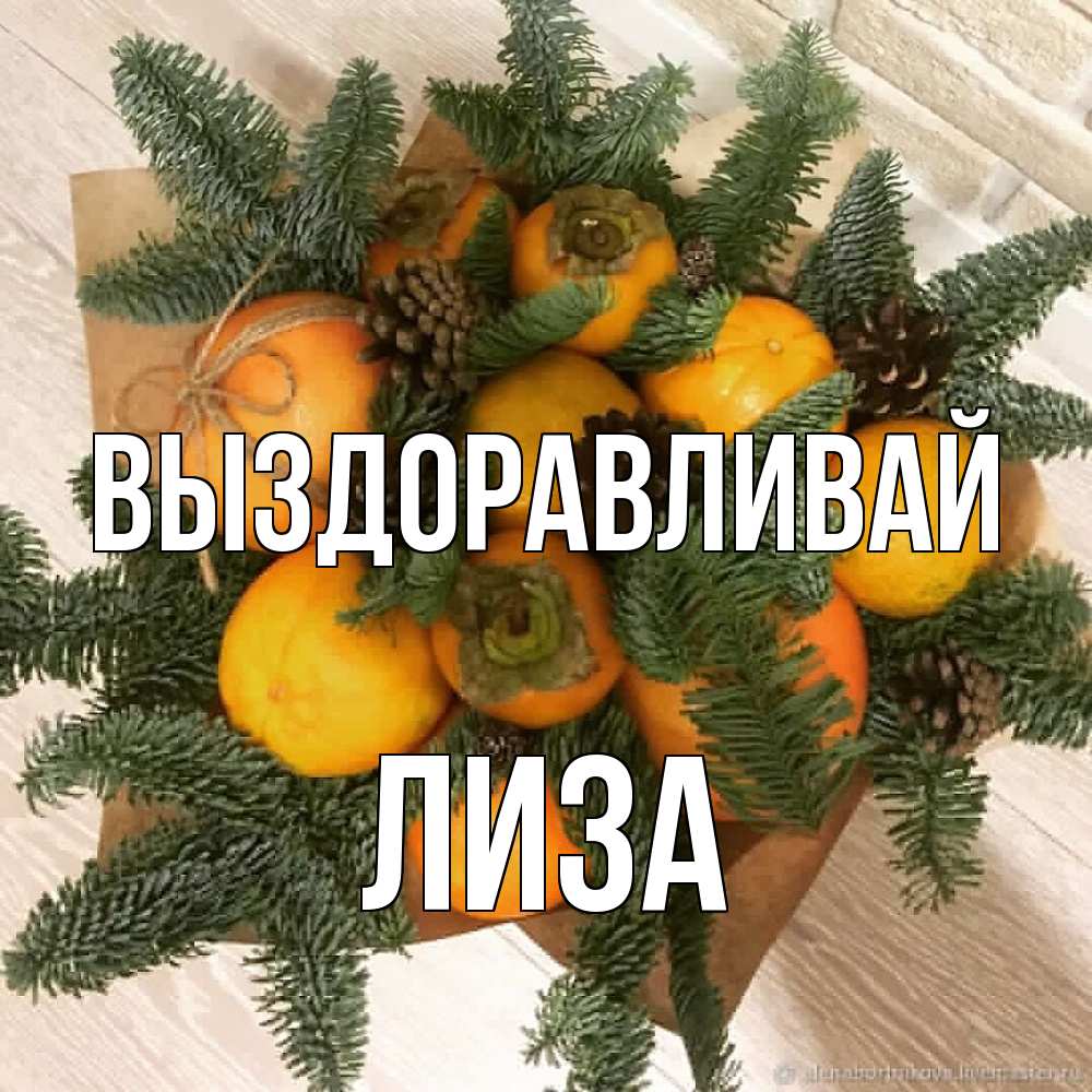 Открытка на каждый день с именем, Лиза Выздоравливай апельсины и хурьма Прикольная открытка с пожеланием онлайн скачать бесплатно 