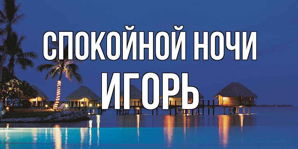 Открытка на каждый день с именем, Игорь Спокойной ночи морское пожелание сладких снов Прикольная открытка с пожеланием онлайн скачать бесплатно 