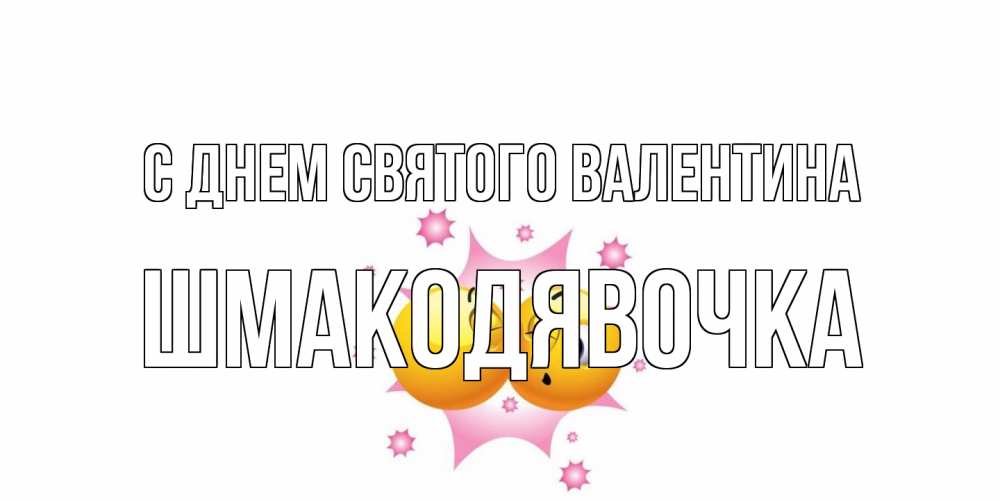 Открытка на каждый день с именем, шмакодявочка С днем Святого Валентина Валентинка для самой лучшей Прикольная открытка с пожеланием онлайн скачать бесплатно 