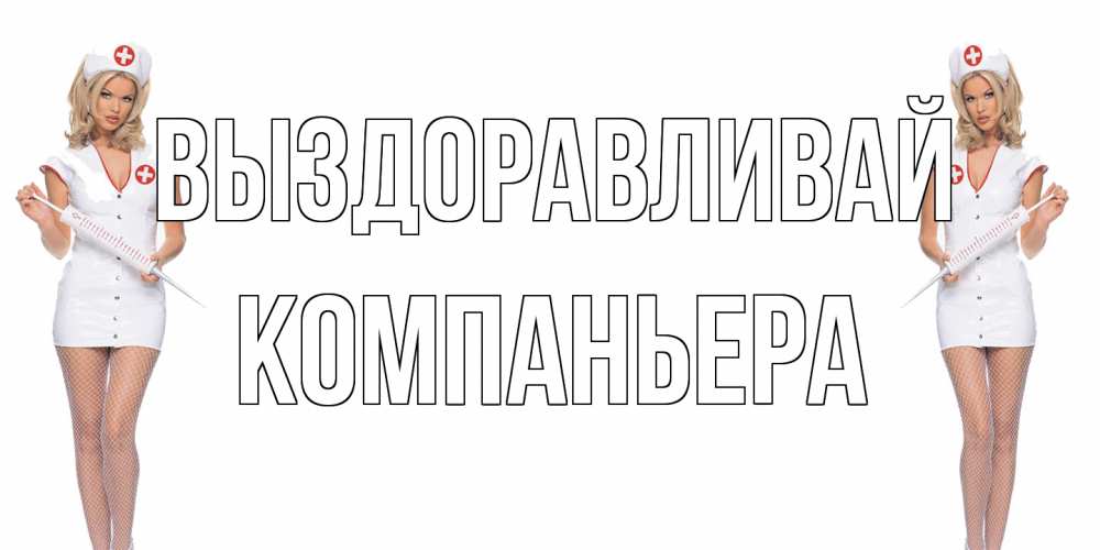 Открытка на каждый день с именем, Компаньера Выздоравливай открытки с медсестрой Прикольная открытка с пожеланием онлайн скачать бесплатно 