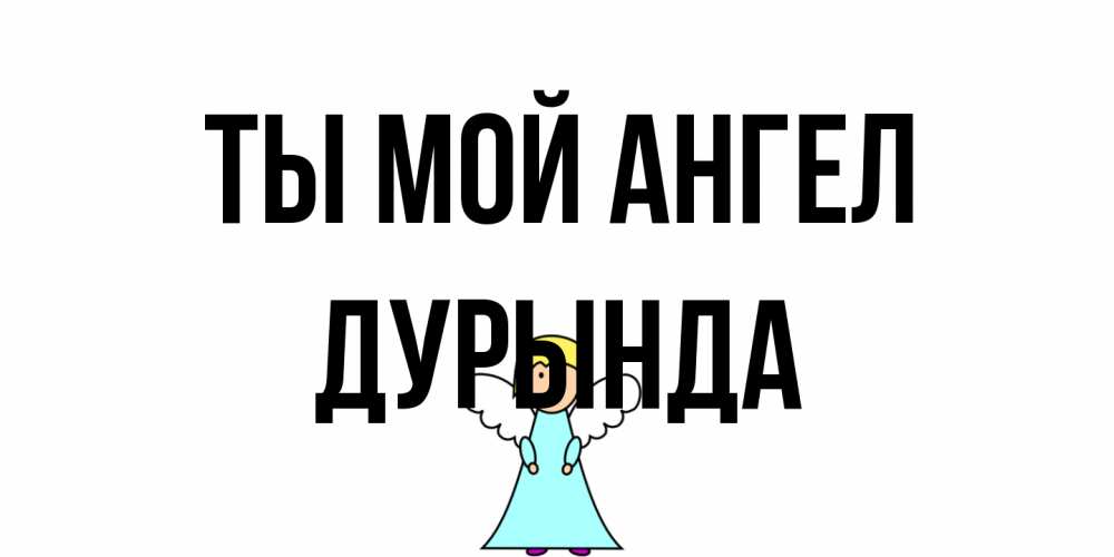 Открытка на каждый день с именем, Дурында Ты мой ангел ангел Прикольная открытка с пожеланием онлайн скачать бесплатно 