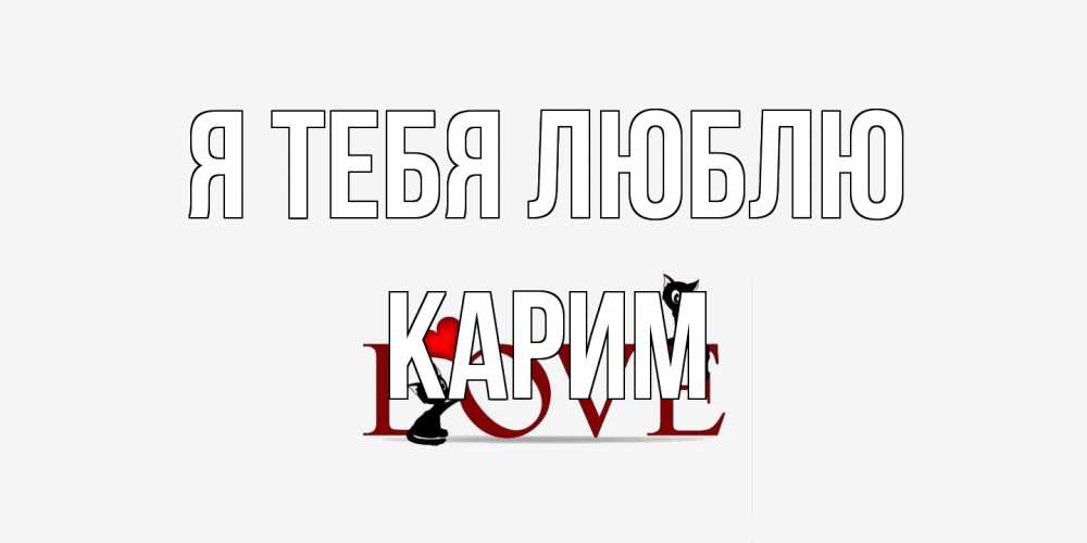Открытка на каждый день с именем, Карим Я тебя люблю любовь, коты Прикольная открытка с пожеланием онлайн скачать бесплатно 