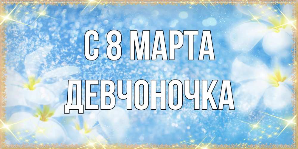 Открытка на каждый день с именем, девчоночка C 8 МАРТА международный женский день Прикольная открытка с пожеланием онлайн скачать бесплатно 