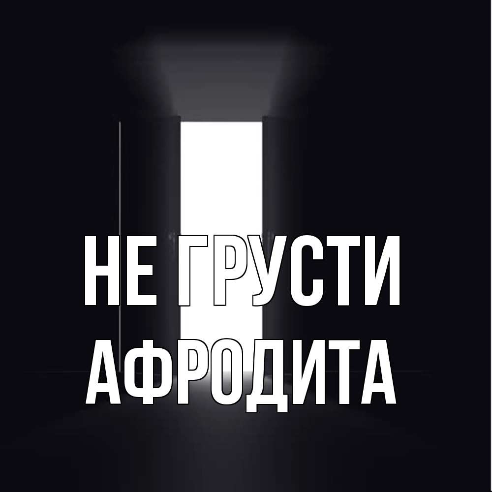 Открытка на каждый день с именем, Афродита Не грусти открытая дверь Прикольная открытка с пожеланием онлайн скачать бесплатно 