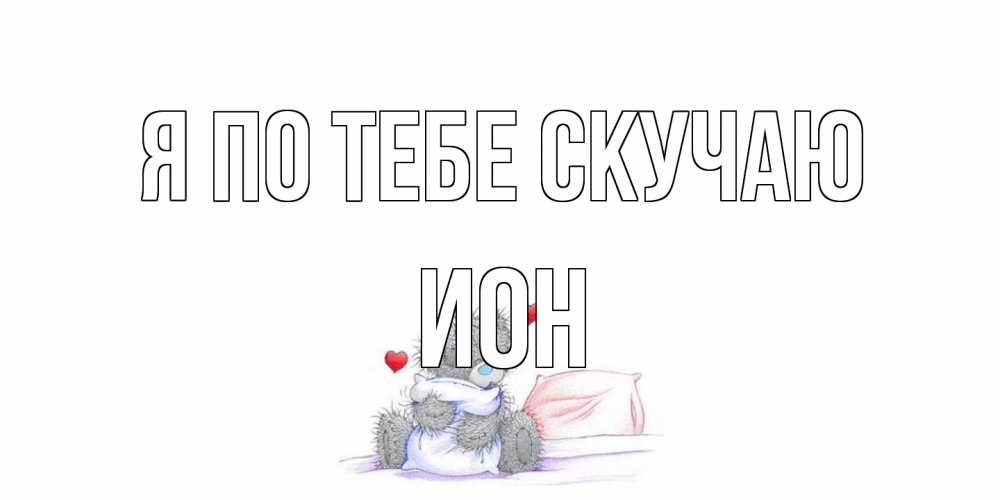Открытка на каждый день с именем, Ион Я по тебе скучаю мишка Прикольная открытка с пожеланием онлайн скачать бесплатно 