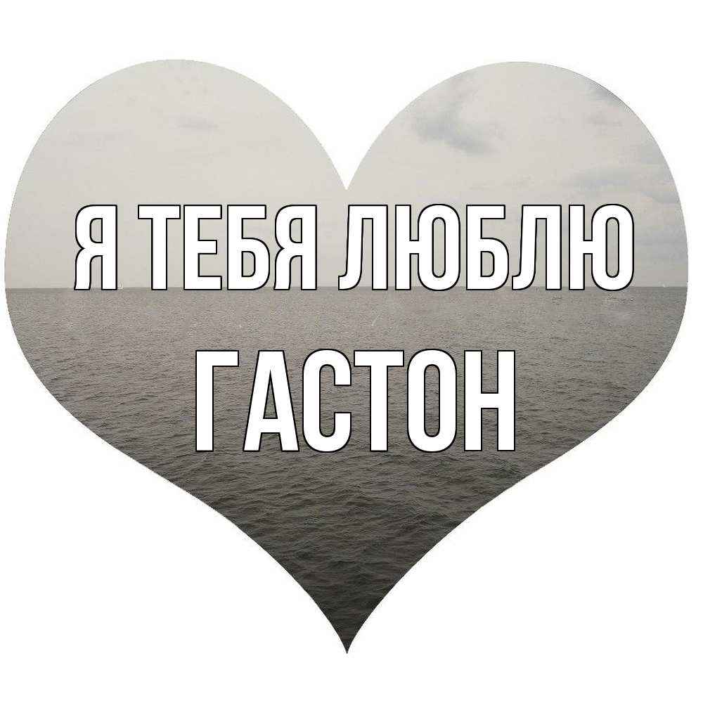 Открытка на каждый день с именем, Гастон Я тебя люблю чернобелая картнка Прикольная открытка с пожеланием онлайн скачать бесплатно 