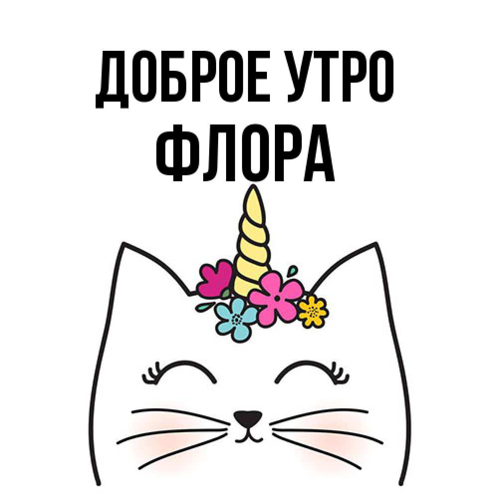 Открытка на каждый день с именем, Флора Доброе утро утречко Прикольная открытка с пожеланием онлайн скачать бесплатно 