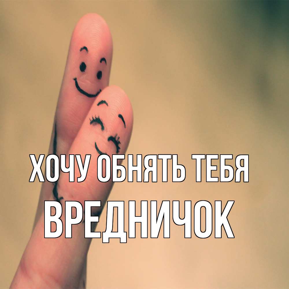 Открытка на каждый день с именем, Вредничок Хочу обнять тебя рисунок на пальцах Прикольная открытка с пожеланием онлайн скачать бесплатно 