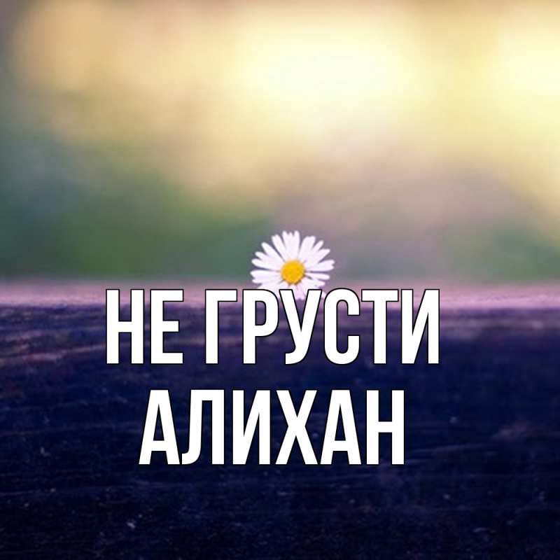 Картинка Не грусти, Алихан
