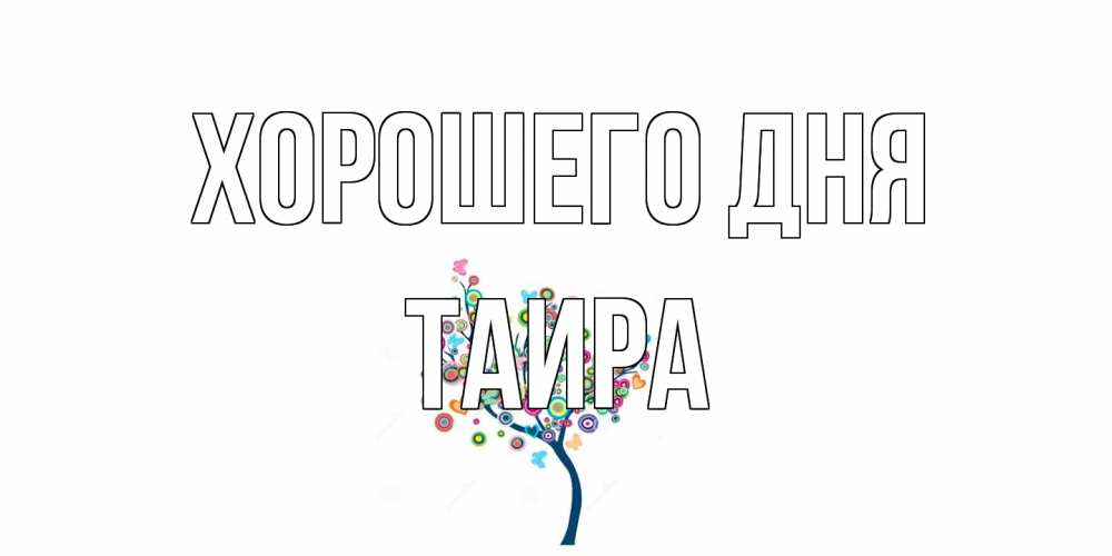 Открытка на каждый день с именем, Таира Хорошего дня открытка на каждый день Прикольная открытка с пожеланием онлайн скачать бесплатно 