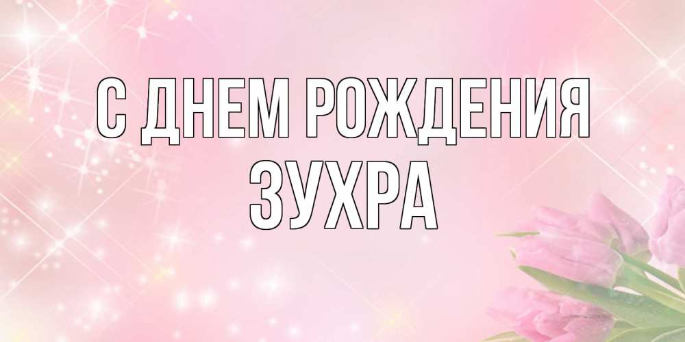 Открытка на каждый день с именем, Зухра С днем рождения открытки в нежных цветах Прикольная открытка с пожеланием онлайн скачать бесплатно 