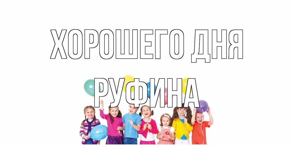 Открытка на каждый день с именем, Руфина Хорошего дня открытка для ребенка Прикольная открытка с пожеланием онлайн скачать бесплатно 