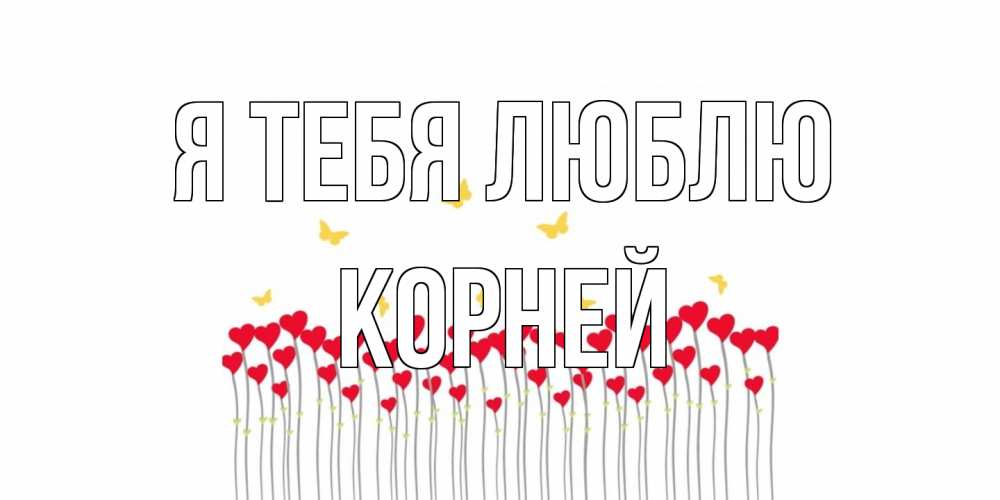Открытка на каждый день с именем, Корней Я тебя люблю бабочки,сердечки Прикольная открытка с пожеланием онлайн скачать бесплатно 