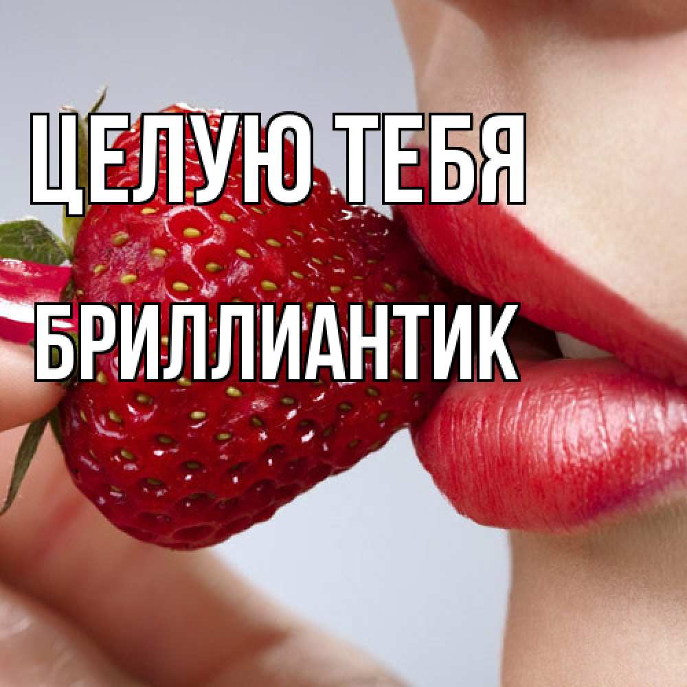Открытка на каждый день с именем, Бриллиантик Целую тебя губки держат клубничку Прикольная открытка с пожеланием онлайн скачать бесплатно 