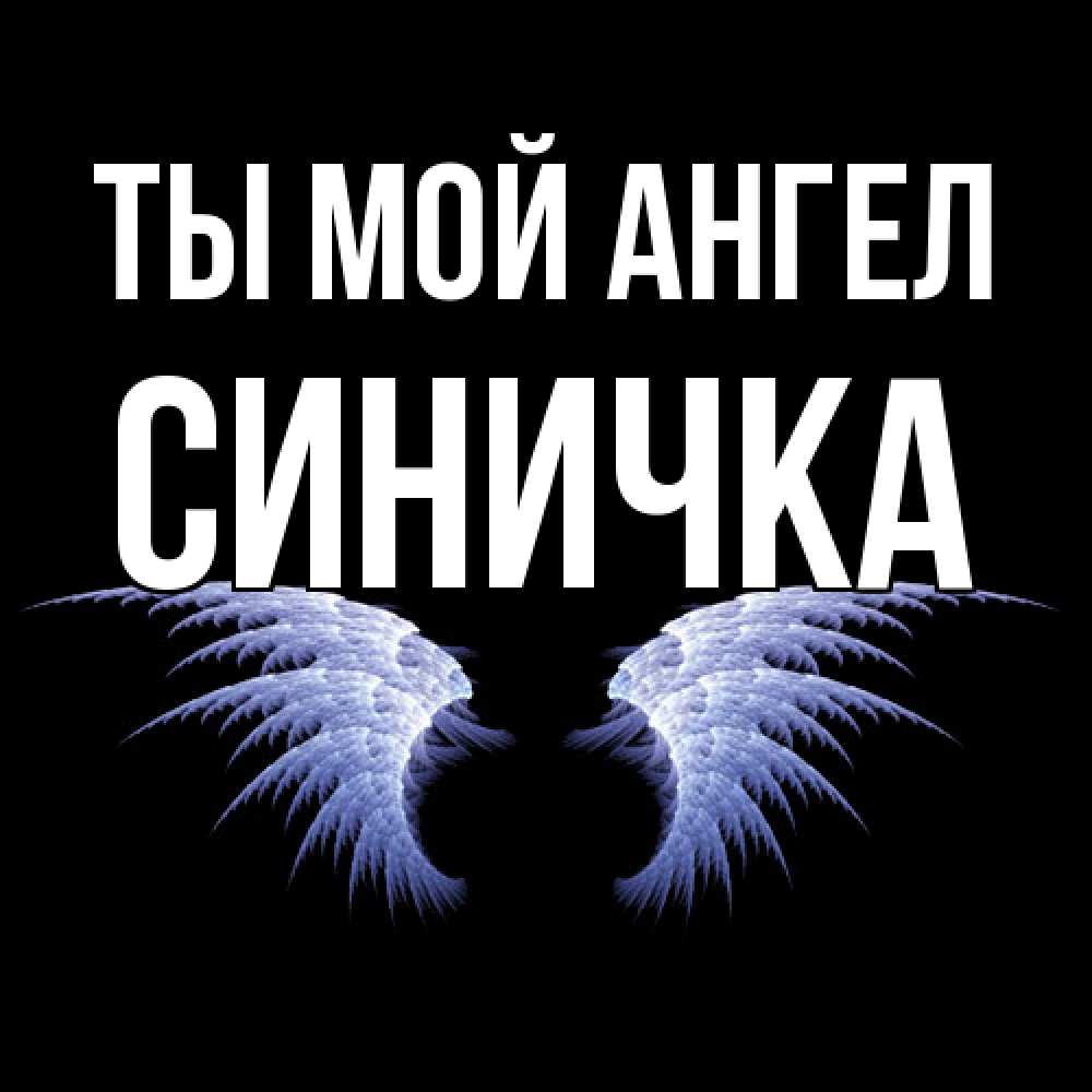 Открытка на каждый день с именем, Синичка Ты мой ангел ангельские крылья на черном фоне Прикольная открытка с пожеланием онлайн скачать бесплатно 