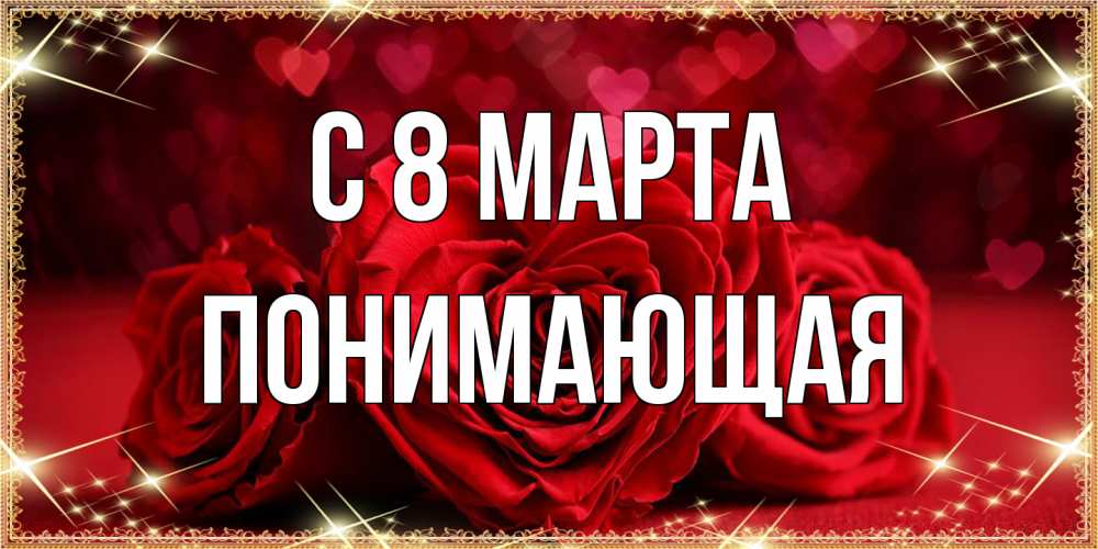 Открытка на каждый день с именем, Понимающая C 8 МАРТА три красные розы Прикольная открытка с пожеланием онлайн скачать бесплатно 