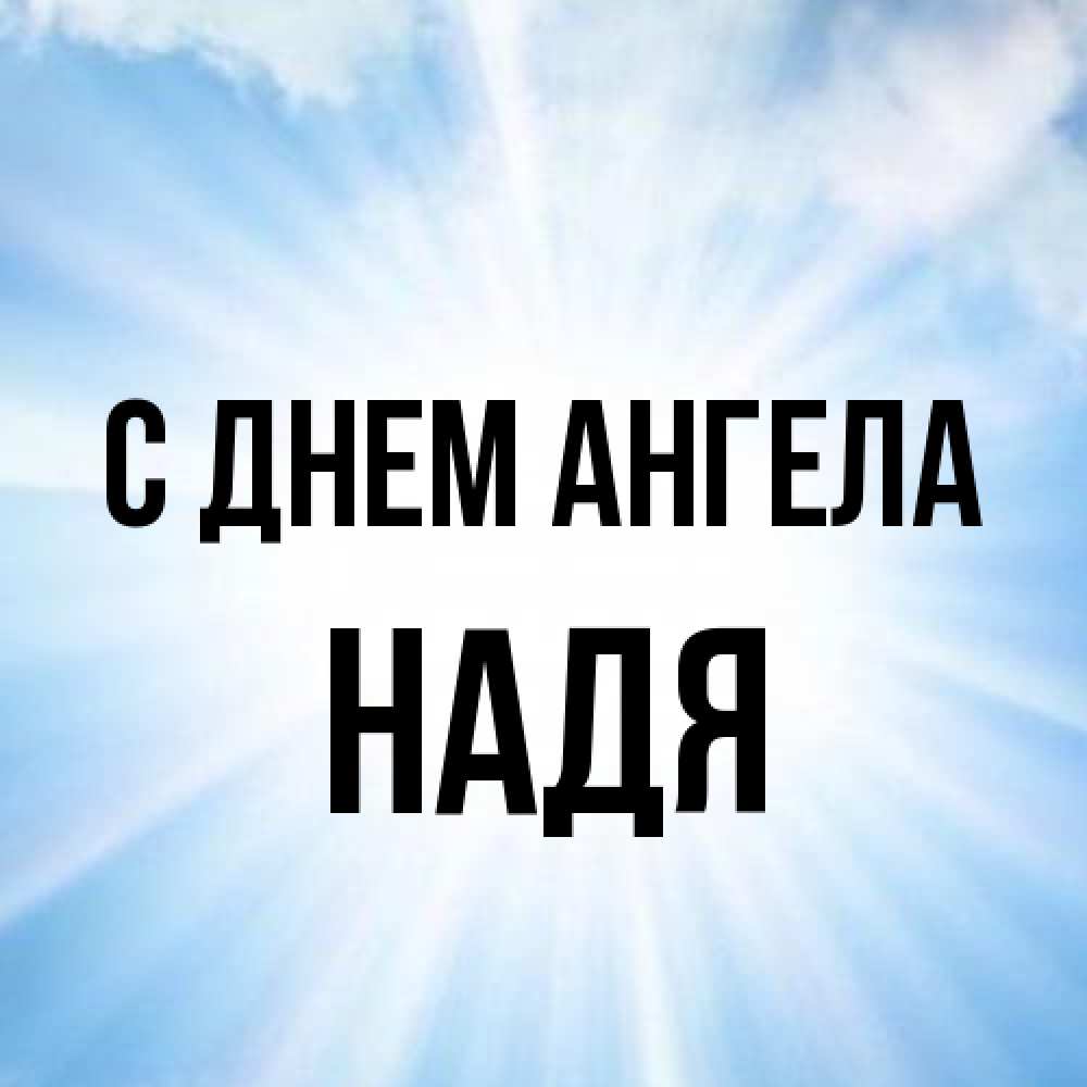 Открытка на каждый день с именем, Надя С днем ангела свет небесный Прикольная открытка с пожеланием онлайн скачать бесплатно 