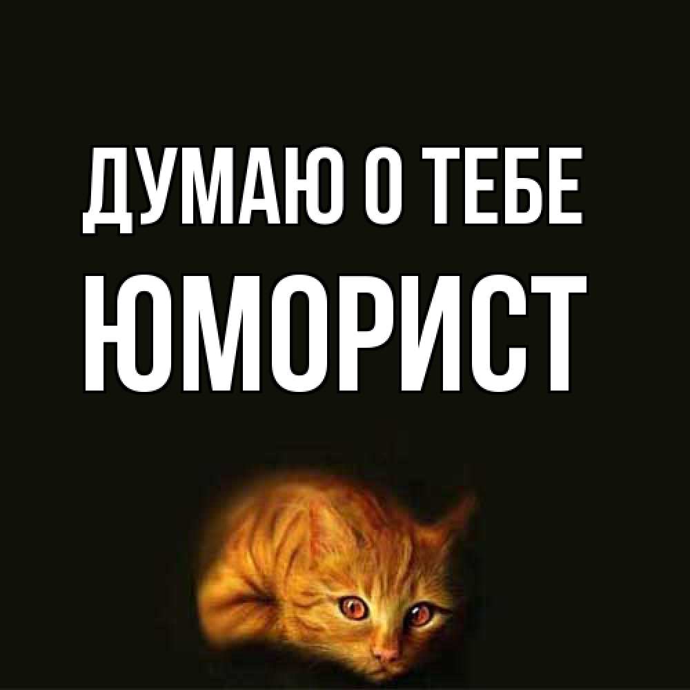 Открытка на каждый день с именем, Юморист Думаю о тебе рыжий Прикольная открытка с пожеланием онлайн скачать бесплатно 