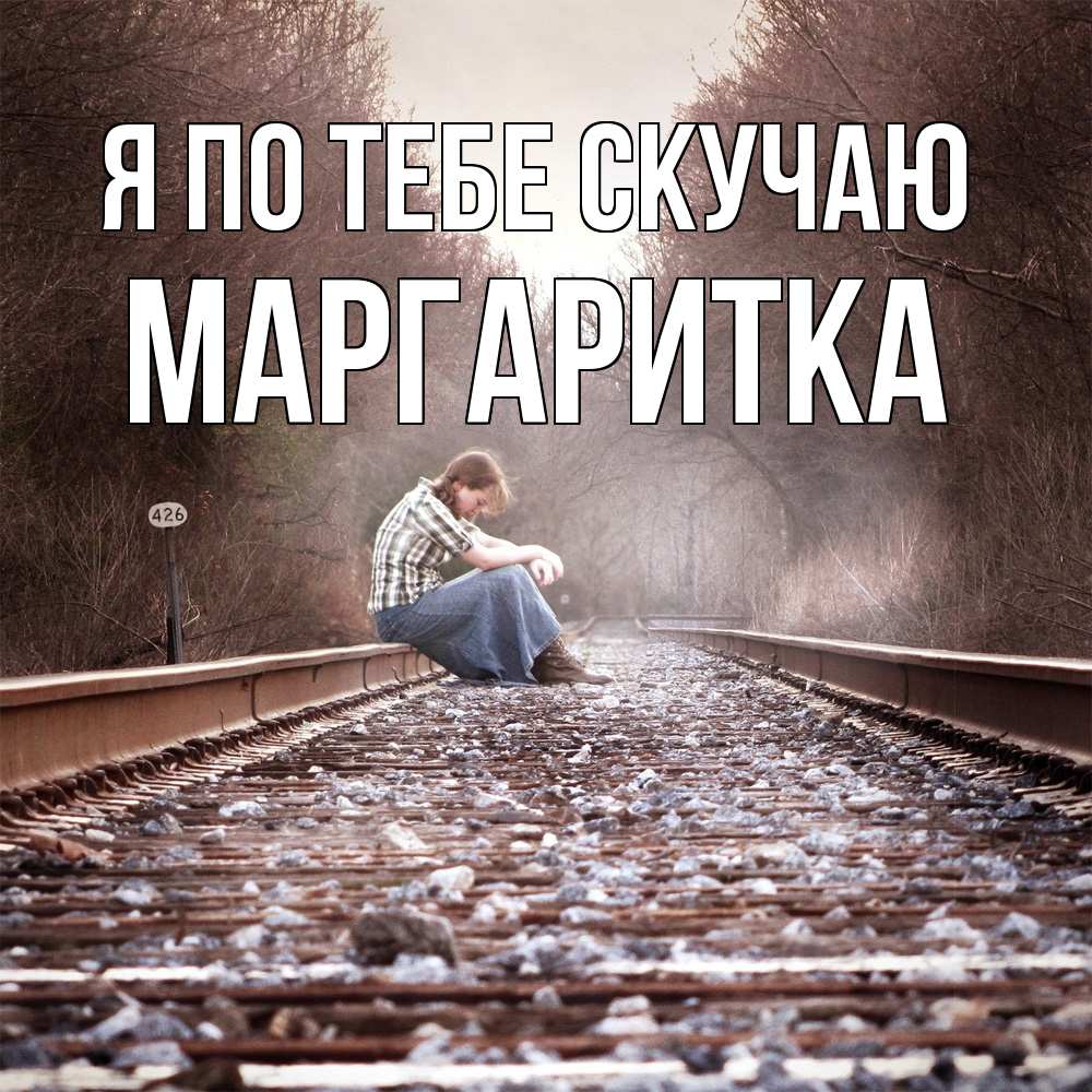 Открытка на каждый день с именем, Маргаритка Я по тебе скучаю скучаю Прикольная открытка с пожеланием онлайн скачать бесплатно 