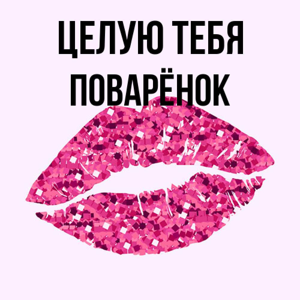 Открытка на каждый день с именем, Поварёнок Целую тебя открытка с женскими губами и поцелуем для парня Прикольная открытка с пожеланием онлайн скачать бесплатно 